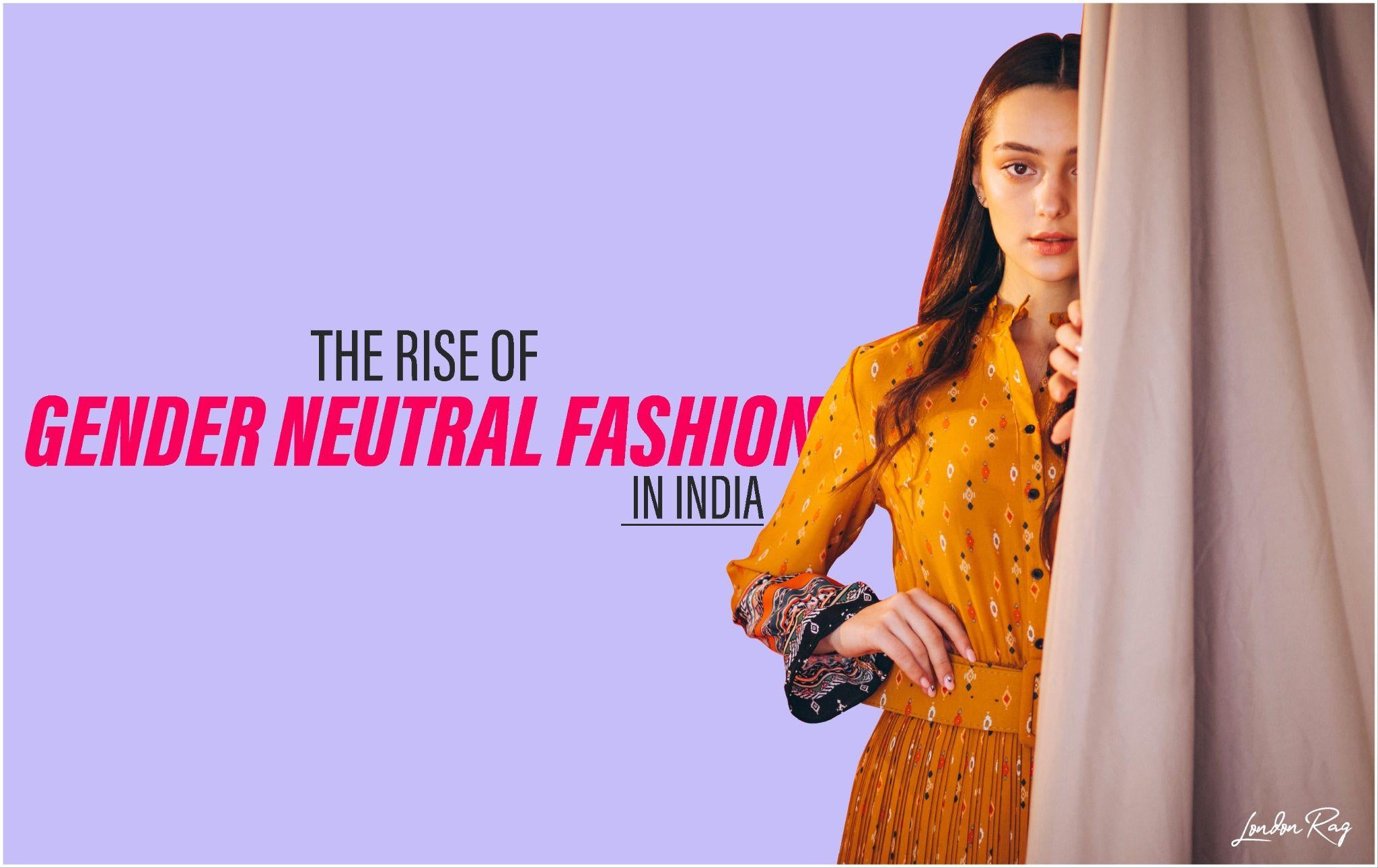 The Rise Of Gender Neutral Fashion In India London Rag India